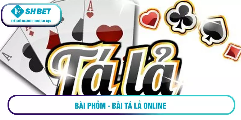 Tá lả online là gì? Hướng dẫn cách chơi 1 Bài phỏm - Bài tá lả online